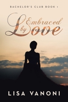 Embraced by Love: Bachelor's Club Book 1 1664297243 Book Cover