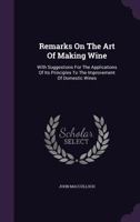 Remarks on the Art of Making Wine: With Suggestions for the Applications of Its Principles to the Improvement of Domestic Wines 1347977775 Book Cover