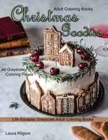 Adult Coloring Books Christmas Goodies: Life Escapes Grayscale Adult Coloring Books 48 grayscale coloring pages gingerbread, snowmen, santa claus, ... pasteries, christmas decorations and more B08M8DS7HQ Book Cover