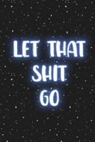let that shit go: A Journal for Practicing the Mindful Art of Not Giving a Shit( 6x9 Inches Blank dotted Journal 110 Pages) 1661514227 Book Cover