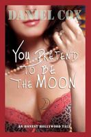 You Pretend To Be The Moon: A Hollywood Tale 0595466532 Book Cover