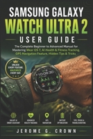 SAMSUNG GALAXY WATCH ULTRA 2 USER GUIDE: The Complete Beginner to Advanced Manual for Mastering Wear OS 7, AI Health & Fitness Tracking GPS Navigation Feature, Hidden Tips & Tricks B0HBN251G4 Book Cover