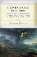 Heaven Taken by Storm: Showing the Holy Violence a Christian Is to Put Forth in the Pursuit After Glory (Puritan Writings) 1502302853 Book Cover
