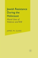 Jewish Resistance During the Holocaust: Moral Uses of Violence and Will 1403939071 Book Cover