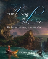 The Voyage of Life: The Sacred Vision of Thomas Cole 1621389146 Book Cover