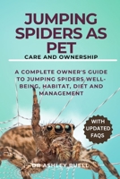 JUMPING SPIDERS AS PET CARE AND OWNERSHIP: A complete Owner's Guide to Jumping Spiders well-being, habitat, diet and management B0CRS7P532 Book Cover