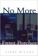 No More Front Porches: Rebuilding Community in Our Isolated Worlds 0834118866 Book Cover