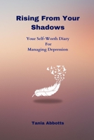 Rising From Your Shadows: Your Self-Worth Diary For Managing Depression B0CFZ9NJL7 Book Cover