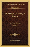 The Siege Of Acre, A Poem: In Four Books 1241043213 Book Cover