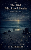 The Girl Who Loved Turtles: A Dark Fairy Tale B0GJZLKD4K Book Cover