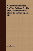 A Practical Treatise On the Culture of the Vine: As Well Under Glass As in the Open Air 1146243537 Book Cover