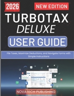TURBOTAX DELUXE USER GUIDE 2026: File Taxes, Maximize Deductions, and Navigate Forms with Simple Instructions B0GY4Z62N1 Book Cover