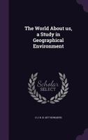 The World About us, a Study in Geographical Environment 1346740666 Book Cover