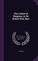 The Letters Of Diogenes, To Sir Robert Peel 1165591170 Book Cover
