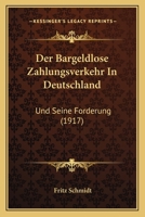 Der Bargeldlose Zahlungsverkehr in Deutschland Und Seine F�rderung (Classic Reprint) 1167539699 Book Cover