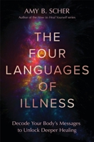 The Four Languages of Illness: Decode Your Body’s Messages to Unlock Deeper Healing 1538775204 Book Cover