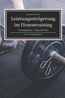 Leistungssteigerung im Fitnesstraining: Tipps und Tricks f�r einen erfolgreichen Trainingsplan inkl. 100 Trainingsplanprotokolle 1653631260 Book Cover