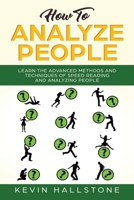 How to Analyze People: Learn the Advanced Methods and Techniques of Speed Reading and Analyzing People B0851LL2GQ Book Cover