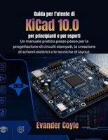Guida per l'utente di KiCad 10.0 per principianti e per esperti: Un manuale pratico passo passo per la progettazione di circuiti stampati, la ... e le tecniche di layout. (Italian Edition) B0H26W5NF7 Book Cover