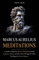 Marcus Aurelius - Meditations: A Modern Adaptation of Stoic Philosophy to Build Resilience, Clarity, and Inner Peace Through the Daily Teachings of a Roman Emperor 1787938395 Book Cover