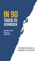 In 90 Tagen Zu Vermögen: ... und das ist weit mehr als Geld-wert! (German Edition) 3347058267 Book Cover