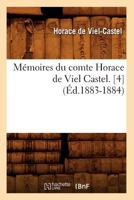 Ma(c)Moires Du Comte Horace de Viel Castel. [4] (A0/00d.1883-1884) 2012587569 Book Cover