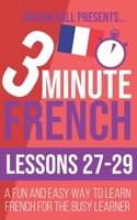 3 Minute French: Lessons 27-29: A fun and easy way to learn French for the busy learner B095GRQK91 Book Cover