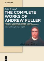 The Life of Andrew Fuller: A Critical Edition of John Ryland's Biography 3110633248 Book Cover