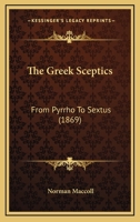The Greek Sceptics: From Pyrrho To Sextus (1869) 1164861085 Book Cover