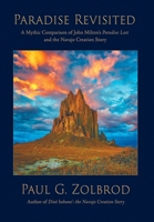 Paradise Revisited: A Mythic Comparison of John Milton's Paradise Lost and the Navajo Creation Story: A Mythic Comparison of John Milton's Paradise Lost and the Navajo Creation Story B0H9K6RGBC Book Cover