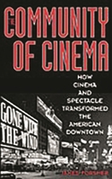 The Community of Cinema: How Cinema and Spectacle Transformed the American Downtown 0275973557 Book Cover