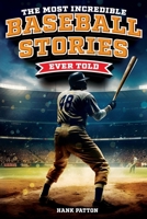 The Most Incredible Baseball Stories Ever Told: Inspirational and Unforgettable Tales from the Great Sport of Baseball B0CNNF2BQB Book Cover