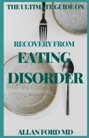 THE ULTIMATE GUIDE ON RECOVERY FROM EATING DISORDER: The Complete Guide On Eating Disorder And Different Recovery Method B08RKN1LY3 Book Cover