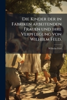 Die Kinder Der In Fabriken Arbeitenden Frauen Und Ihre Verpflegung, Mit Besonderer Berücksichtigung Der Crimmitschauer Arbeiterinnen ...... 1247907805 Book Cover