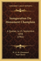 Inauguration Du Monument Champlain: A Quebec Le 21 Septembre 1898 (1902) 112045560X Book Cover