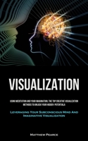 Visualization: Using Meditation And Your Imagination, The Top Creative Visualization Methods To Unlock Your Hidden Potential 1837874840 Book Cover