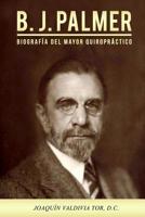 B.J. Palmer. Biografía del mayor quiropráctico 1722156899 Book Cover