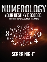 Numerology: Your Destiny Decoded: Personal Numerology For Beginners 1951764641 Book Cover