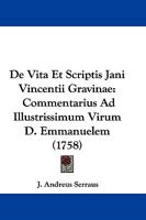 De Vita Et Scriptis Jani Vincentii Gravinae: Commentarius Ad Illustrissimum Virum D. Emmanuelem (1758) 1104727773 Book Cover