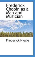 Frederick Chopin; as a Man and Musician; 2 0876666101 Book Cover