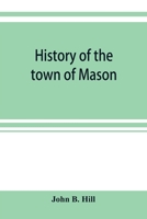 History of the town of Mason, N.H. from the first grant in 1749, to the year 1858 935389994X Book Cover