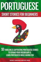 Portuguese Short Stories for Beginners: 10 Thrilling and Captivating Portuguese Stories to Expand Your Vocabulary & Learn Portuguese While Having Fun 1541261542 Book Cover