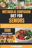 METABOLIC CONFUSION DIET FOR SENIORS: A Comprehensive Guide Tailored to Enhance Metabolism, Boost Energy Levels, and Promote Optimal Health and Longevity B0CNC8ZNXQ Book Cover