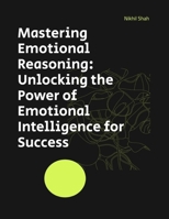 Mastering Emotional Reasoning: Unlocking the Power of Emotional Intelligence for Success (Nik Shah Logic Series) B0DQ14Y8S2 Book Cover