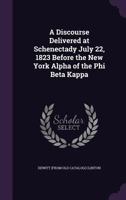 A Discourse Delivered at Schenectady July 22, 1823 Before the New York Alpha of the Phi Beta Kappa 1175500585 Book Cover