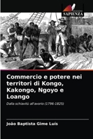 Commercio e potere nei territori di Kongo, Kakongo, Ngoyo e Loango: Dalla schiavitù all'avorio (1796-1825) 6203392243 Book Cover