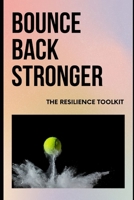 Bounce Back Stronger: The Resilience Toolkit: Essential Strategies to Build Mental Toughness and Thrive Through Adversity B0F2MFKJ1F Book Cover