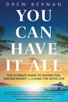 You Can Have It All: The Ultimate Guide to Having Fun, Making Money, and Living the Good Life 1628656565 Book Cover