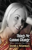 Things We Cannot Change: When Addiction Hits Home B0GN3H42QX Book Cover