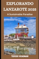 Explorando Lanzarote 2025: A Sustainable Paradise (Wander Wise: Your Guide to Exploring the World) B0DSCC1GVN Book Cover
